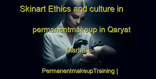 Skinart Ethics and culture in permanentmakeup in Qaryat Marba | PermanentmakeupTraining | PermanentmakeupClasses | SkinartTraining-Iraq